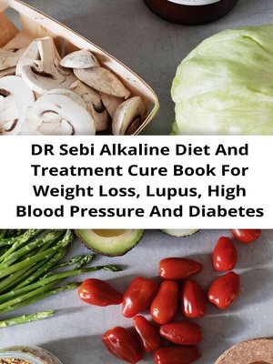 cover image of DR Sebi Alkaline Diet and Treatment Cure Book For Weight Loss, Lupus, High Blood Pressure and Diabetes